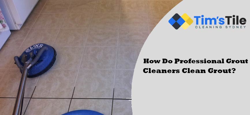 How Do Professional Grout Cleaners Clean Grout